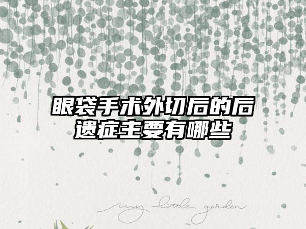 眼袋手术外切后的后遗症主要有哪些