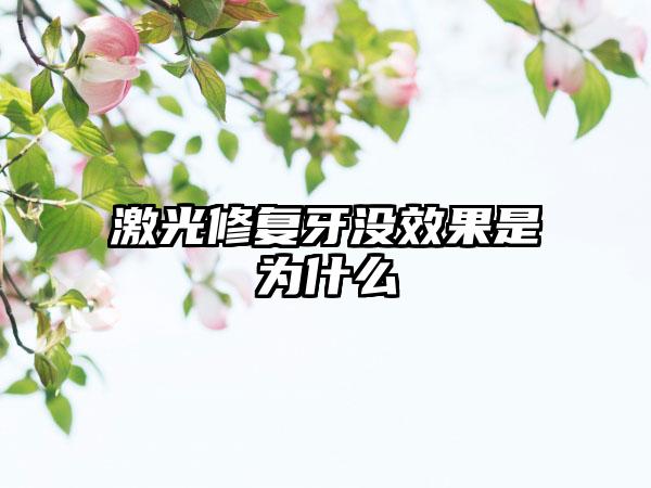激光修复牙没效果是为什么
