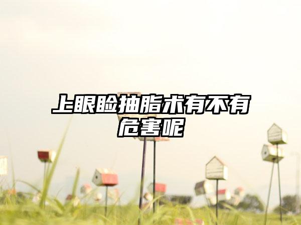 上眼睑抽脂术有不有危害呢