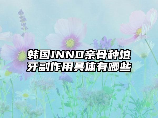 韩国INNO亲骨种植牙副作用具体有哪些