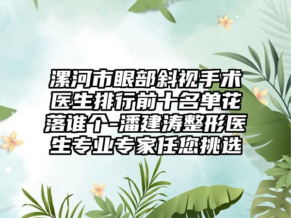 漯河市眼部斜视手术医生排行前十名单花落谁个-潘建涛整形医生专业专家任您挑选