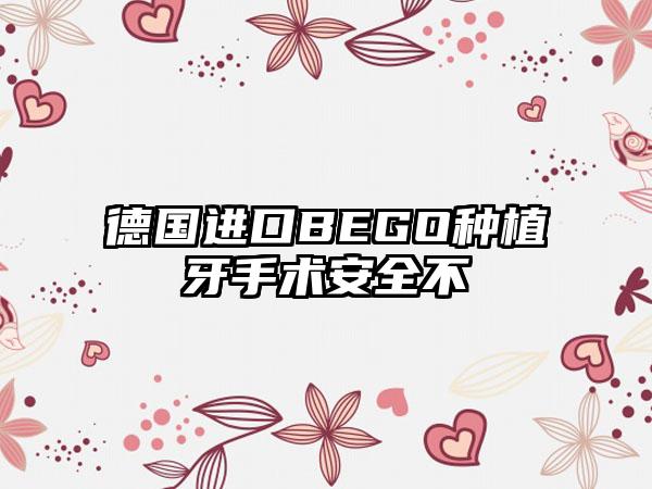 德国进口BEGO种植牙手术安全不