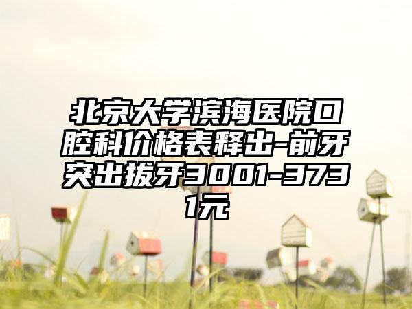 北京大学滨海医院口腔科价格表释出-前牙突出拔牙3001-3731元