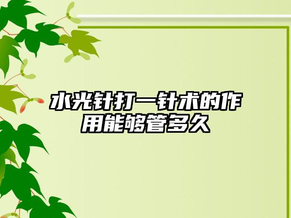 水光针打一针术的作用能够管多久