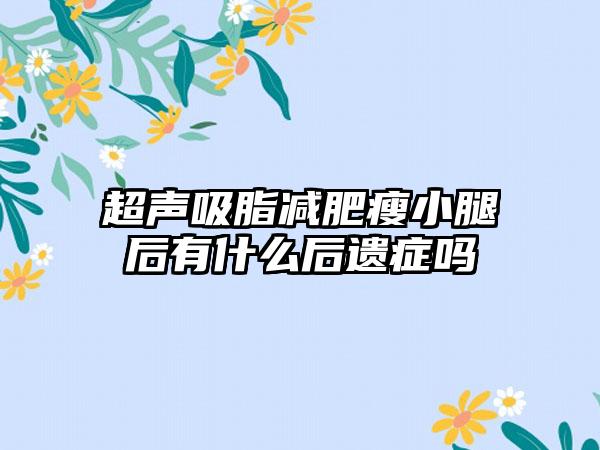 超声吸脂减肥瘦小腿后有什么后遗症吗
