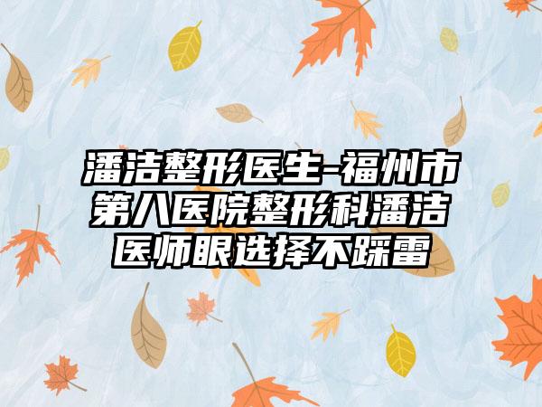 潘洁整形医生-福州市第八医院整形科潘洁医师眼选择不踩雷