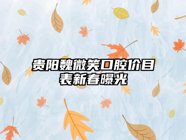 贵阳魏微笑口腔价目表新春曝光