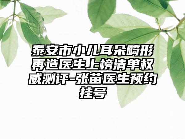 泰安市小儿耳朵畸形再造医生上榜清单权威测评-张苗医生预约挂号
