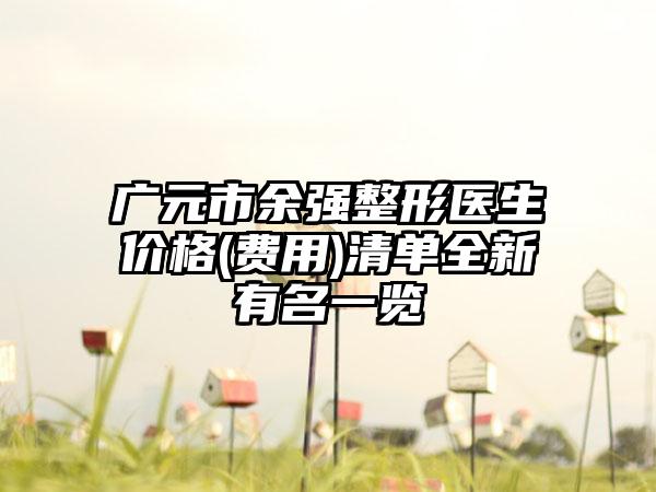 广元市余强整形医生价格(费用)清单全新有名一览