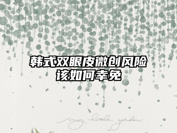 韩式双眼皮微创风险该如何幸免