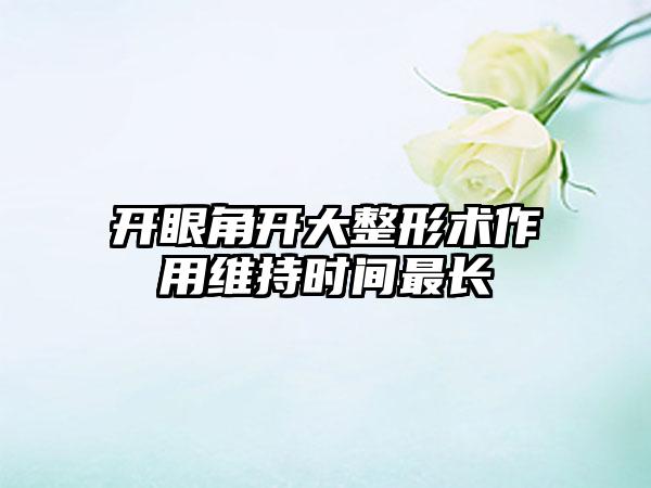 开眼角开大整形术作用维持时间最长