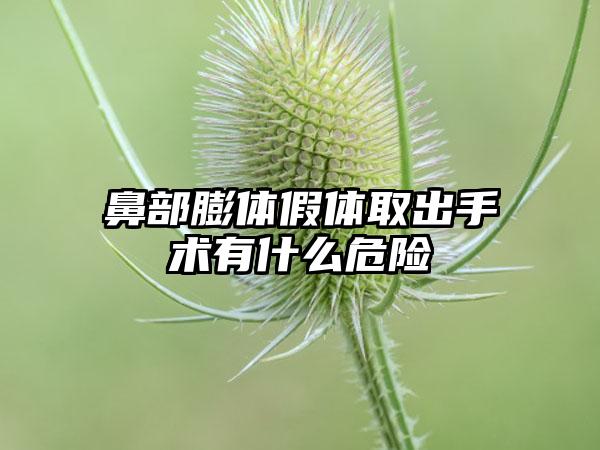 鼻部膨体假体取出手术有什么危险