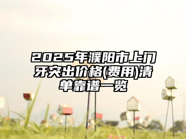2025年濮阳市上门牙突出价格(费用)清单靠谱一览