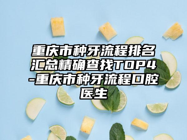 重庆市种牙流程排名汇总精确查找TOP4-重庆市种牙流程口腔医生