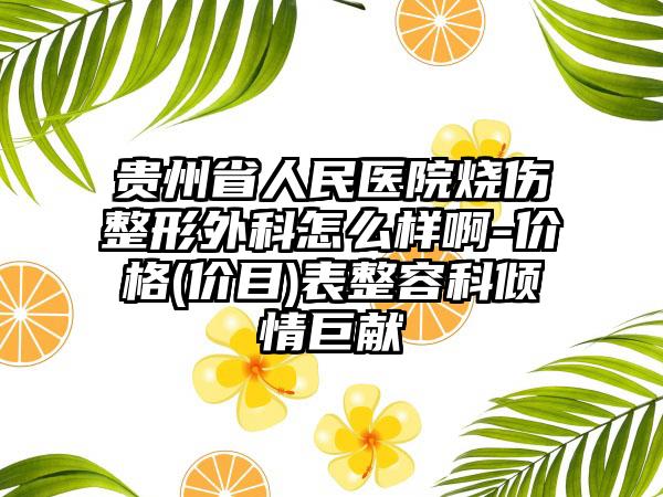贵州省人民医院烧伤整形外科怎么样啊-价格(价目)表整容科倾情巨献
