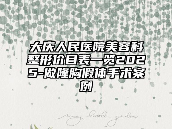 大庆人民医院美容科整形价目表一览2025-做隆胸假体手术案例