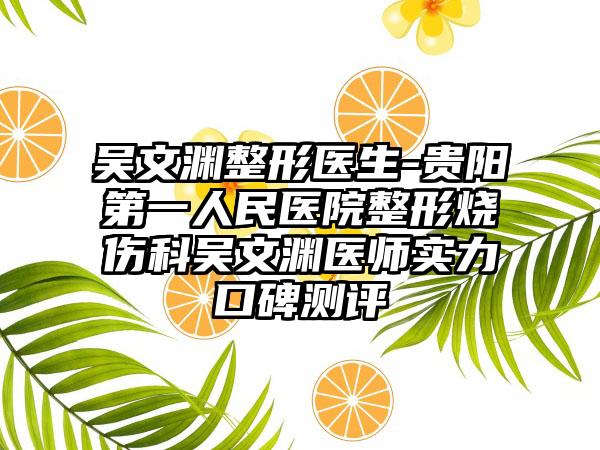 吴文渊整形医生-贵阳第一人民医院整形烧伤科吴文渊医师实力口碑测评