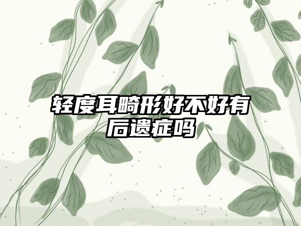轻度耳畸形好不好有后遗症吗