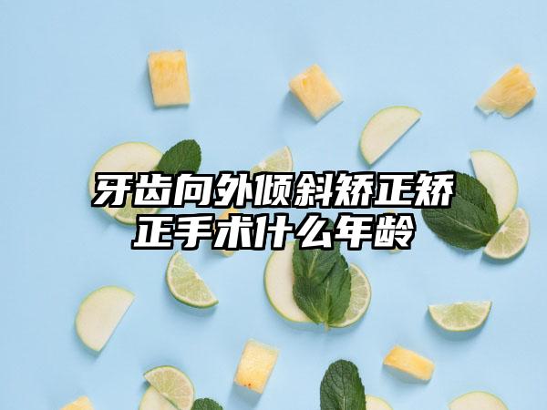 牙齿向外倾斜矫正矫正手术什么年龄