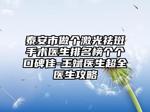 泰安市做个激光祛斑手术医生排名榜个个口碑佳-王斌医生超全医生攻略