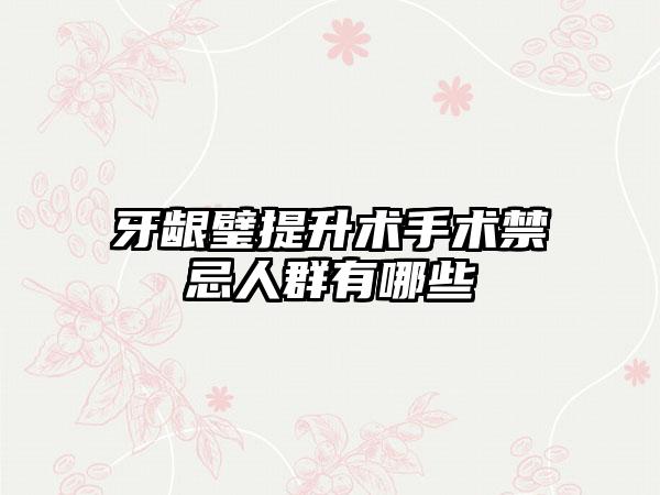 牙龈璧提升术手术禁忌人群有哪些