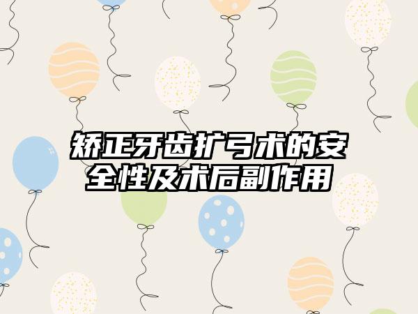 矫正牙齿扩弓术的安全性及术后副作用