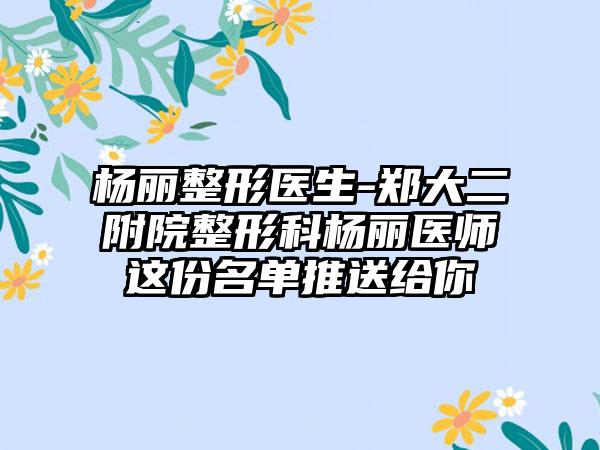 杨丽整形医生-郑大二附院整形科杨丽医师这份名单推送给你