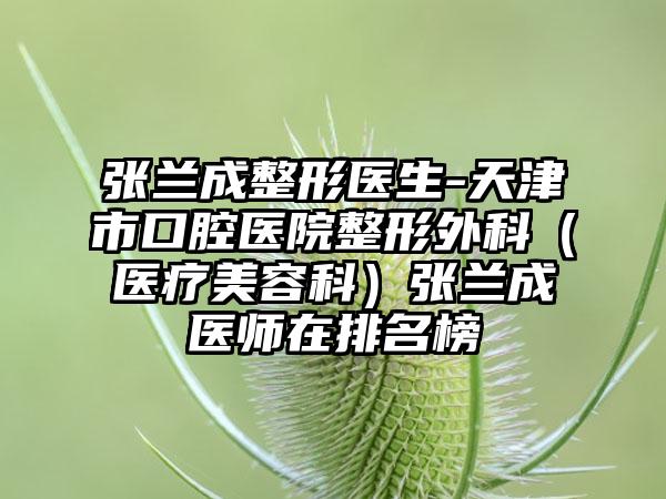张兰成整形医生-天津市口腔医院整形外科（医疗美容科）张兰成医师在排名榜