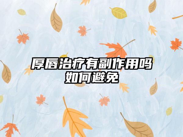 厚唇治疗有副作用吗如何避免