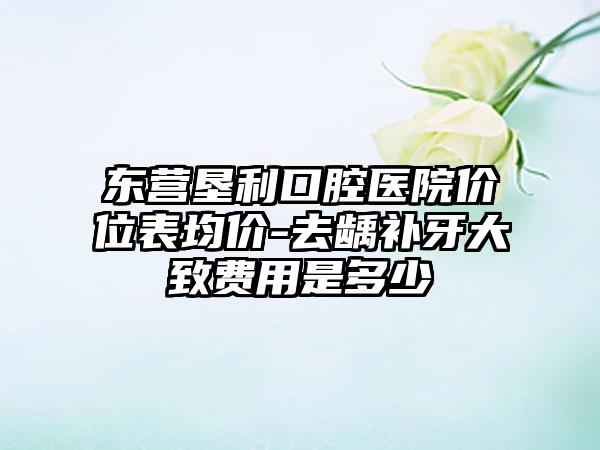 东营垦利口腔医院价位表均价-去龋补牙大致费用是多少