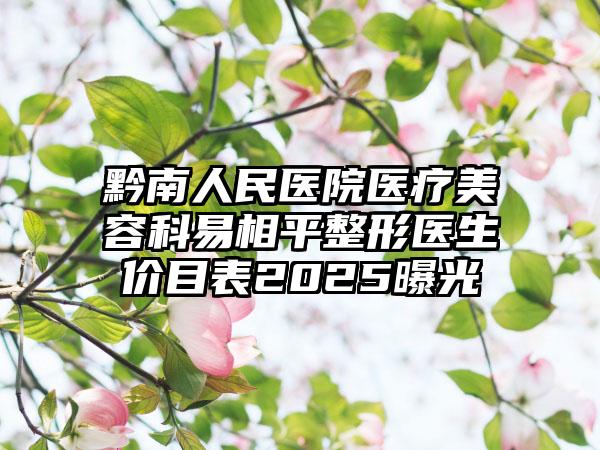 黔南人民医院医疗美容科易相平整形医生价目表2025曝光