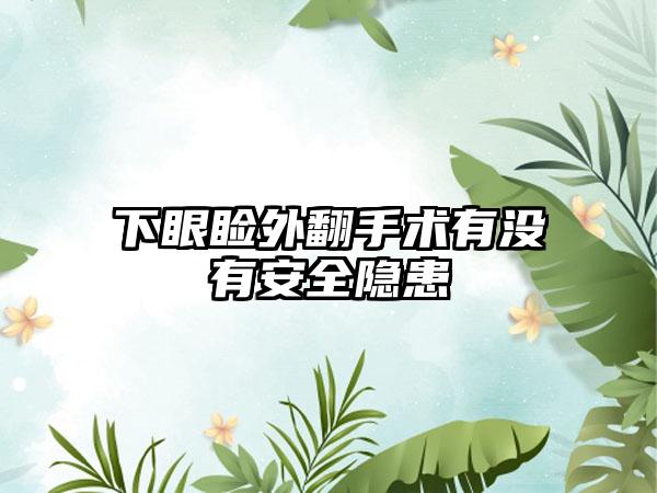 下眼睑外翻手术有没有安全隐患