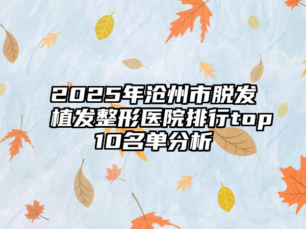 2025年沧州市脱发植发整形医院排行top10名单分析