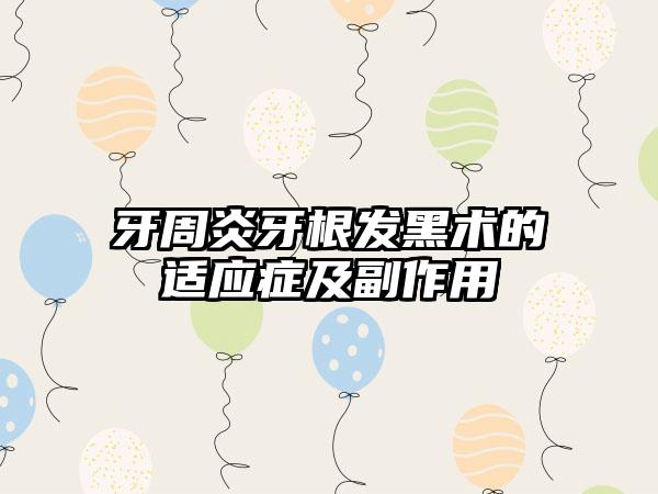 牙周炎牙根发黑术的适应症及副作用