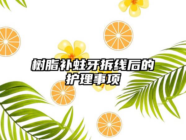 树脂补蛀牙拆线后的护理事项