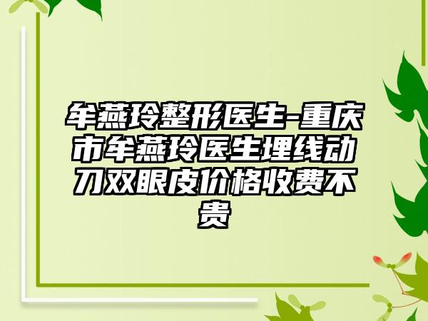 牟燕玲整形医生-重庆市牟燕玲医生埋线动刀双眼皮价格收费不贵