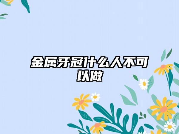 金属牙冠什么人不可以做