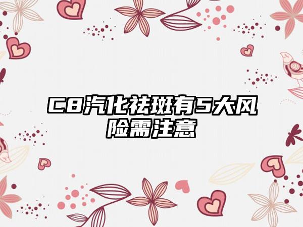 C8汽化祛斑有5大风险需注意