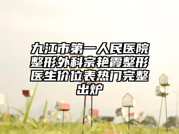 九江市第一人民医院整形外科宗艳霞整形医生价位表热门完整出炉