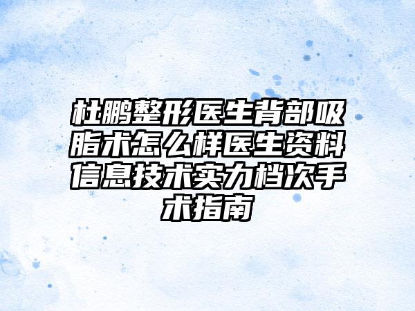 杜鹏整形医生背部吸脂术怎么样医生资料信息技术实力档次手术指南