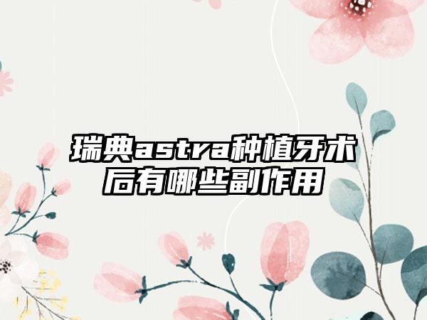 瑞典astra种植牙术后有哪些副作用