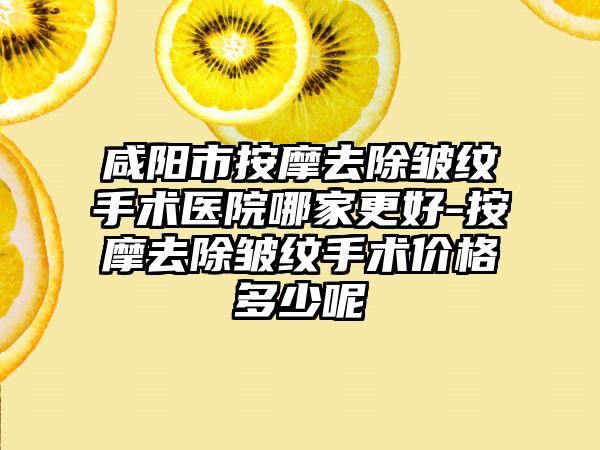 咸阳市按摩去除皱纹手术医院哪家更好-按摩去除皱纹手术价格多少呢