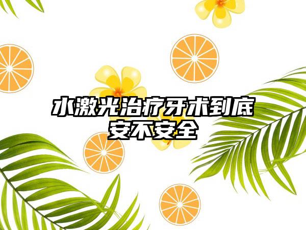 水激光治疗牙术到底安不安全
