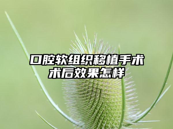 口腔软组织移植手术术后效果怎样