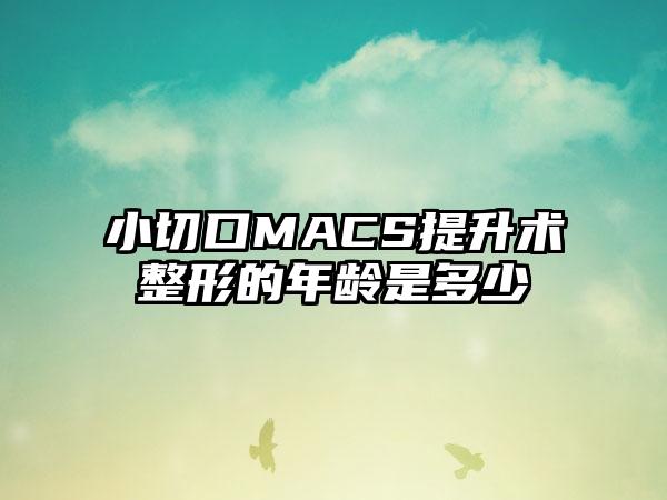 小切口MACS提升术整形的年龄是多少