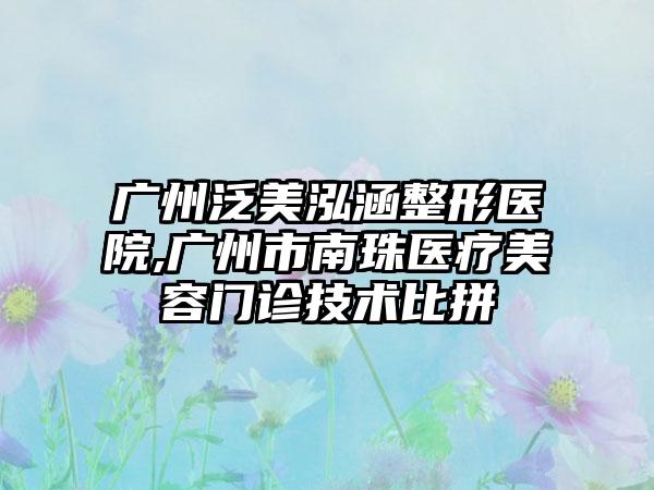 广州泛美泓涵整形医院,广州市南珠医疗美容门诊技术比拼
