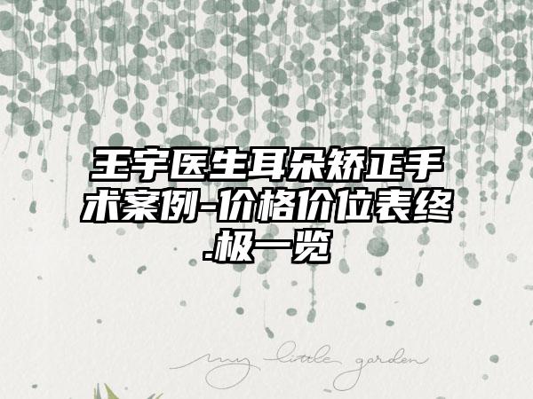 王宇医生耳朵矫正手术案例-价格价位表终.极一览