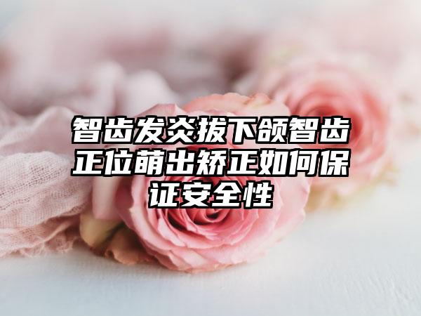 智齿发炎拔下颌智齿正位萌出矫正如何保证安全性