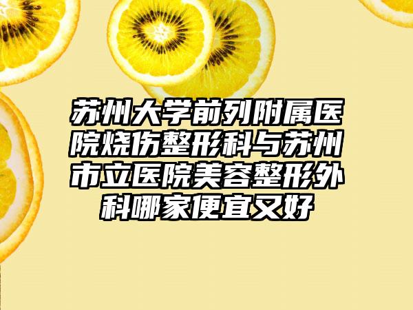 苏州大学前列附属医院烧伤整形科与苏州市立医院美容整形外科哪家便宜又好