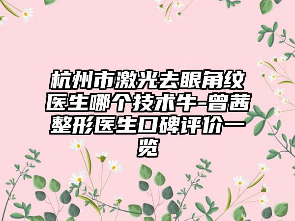 杭州市激光去眼角纹医生哪个技术牛-曾茜整形医生口碑评价一览